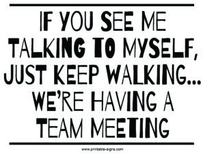 If You See Me Talking to Myself Just Keep Walking