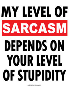 My Level of Sarcasm Depends on Your Level of Stupidity